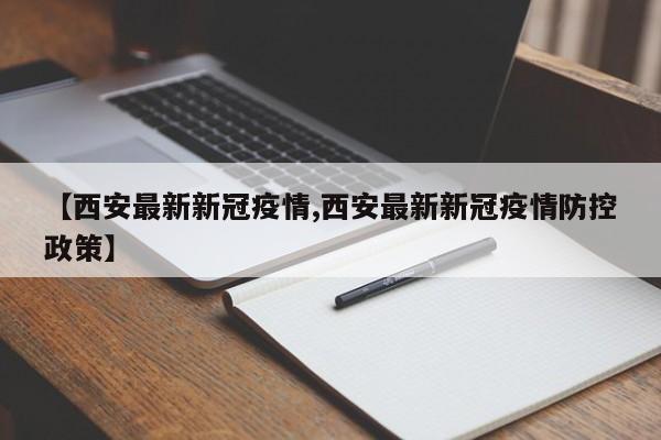 西安最新新冠疫情/西安最新新冠疫情防控政策