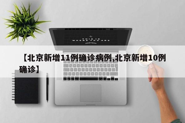 北京新增11例确诊病例/北京新增10例确诊