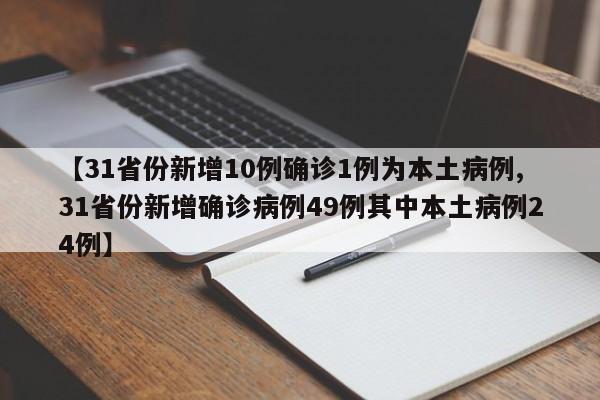 31省份新增10例确诊1例为本土病例/31省份新增确诊病例49例其中本土病例24例