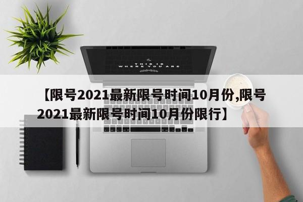 限号2021最新限号时间10月份,限号2021最新限号时间10月份限行