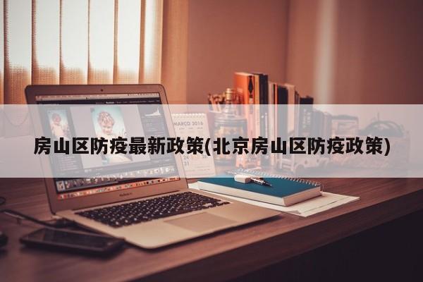 房山区防疫最新政策/北京房山区防疫政策