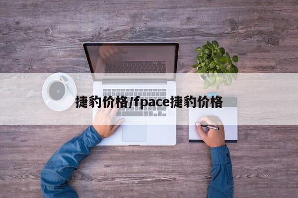 捷豹什么档次及价格/fpace捷豹价格