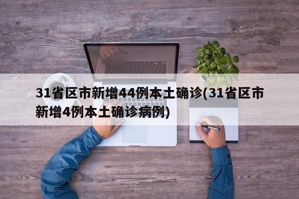 【31省区市新增44例本土确诊/31省区市新增4例本土确诊病例】