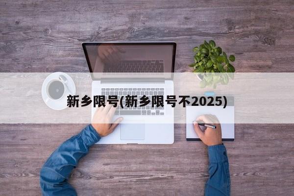 新乡目前还限号通行吗 (新乡限号不2025)