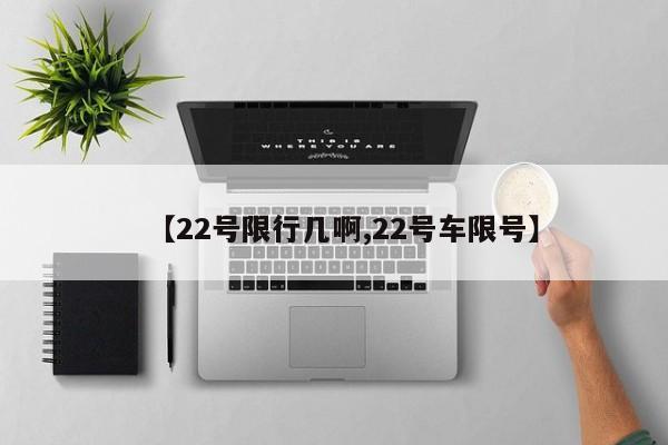 太原22号限行几啊/22号车限号