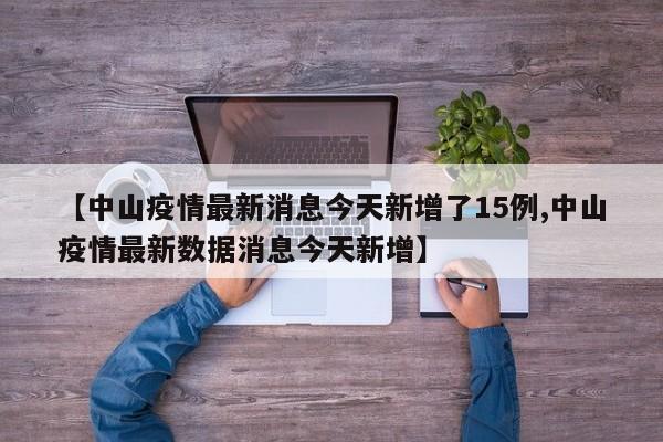 中山疫情最新消息今天新增了15例/中山疫情最新数据消息今天新增