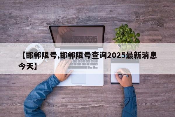 邯郸市开始限号了吗/邯郸限号查询2025最新消息今天