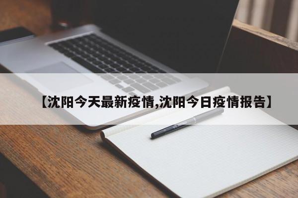 沈阳今天最新疫情/沈阳今日疫情报告