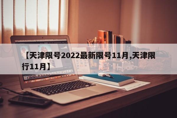 天津限号2022最新限号11月/天津限行11月