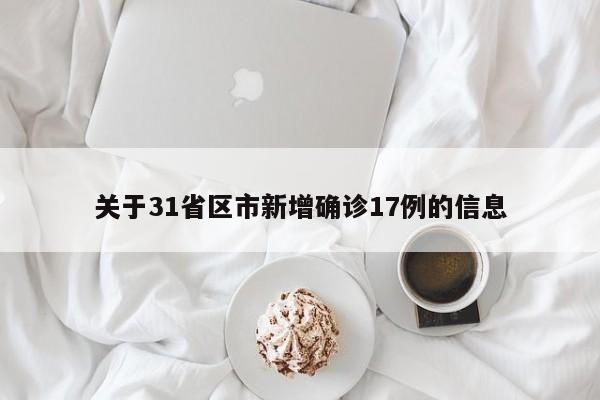 新型冠状病毒肺炎疫情最新情况/关于31省区市新增确诊17例的信息