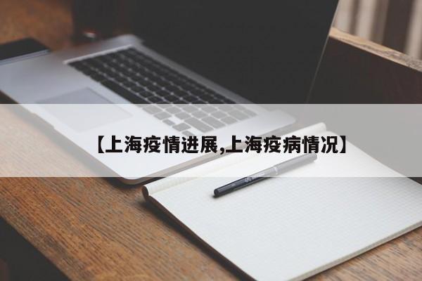 上海疫情进展/上海疫病情况