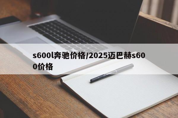 奔驰s600l价格/2025迈巴赫s600价格多少钱