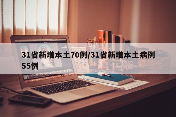 31省新增本土70例,31省新增本土病例55例