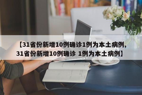 31省份新增10例确诊1例为本土病例/31省份新增10例确诊