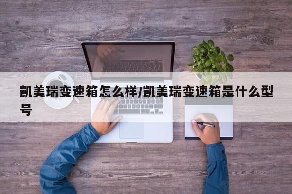 【凯美瑞变速箱怎么样,凯美瑞变速箱是什么型号】