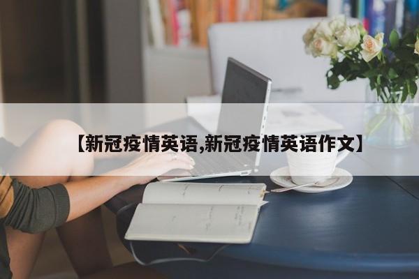 新冠疫情英语/新冠疫情英语作文