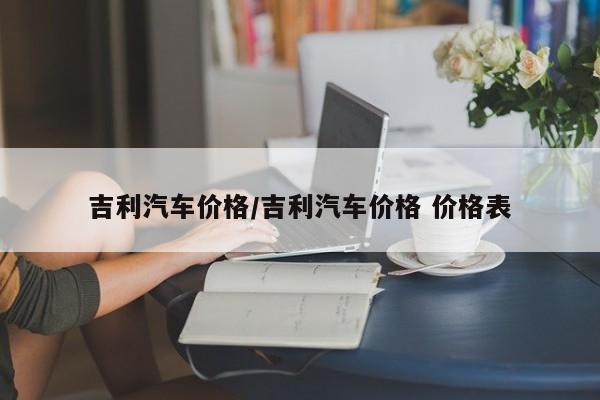 吉利汽车价格/吉利汽车价格价格表吉利银河m6多少钱