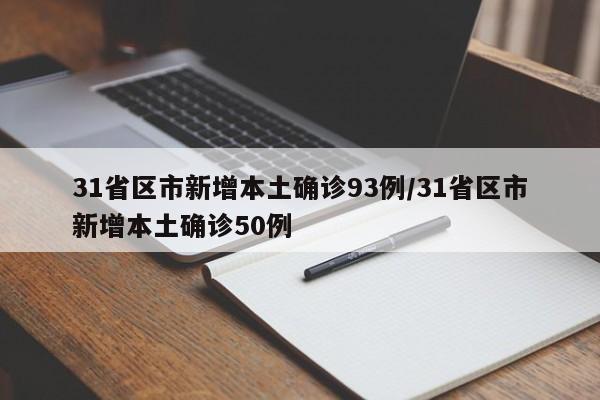 31省区市新增本土确诊93例/31省区市新增本土确诊50例