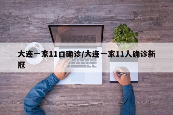 大连一家11口确诊/大连一家11人确诊新冠