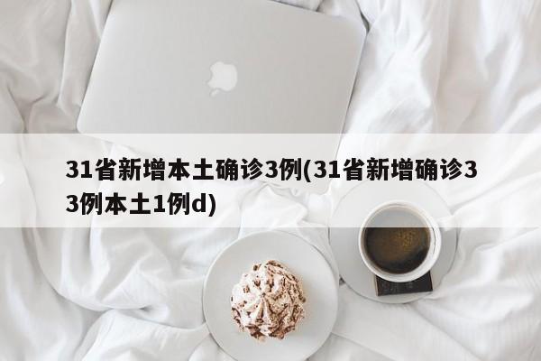 31省新增本土确诊3例/31省新增确诊33例本土1例d