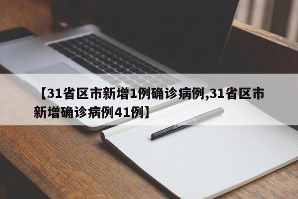 31省区市新增1例确诊病例/31省区市新增确诊病例41例