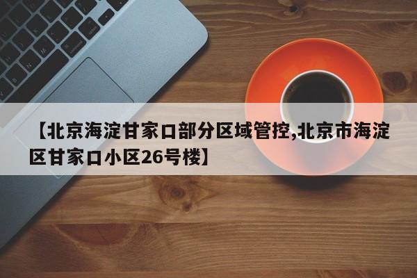 北京海淀甘家口部分区域管控/北京市海淀区甘家口小区26号楼