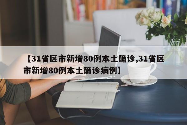 31省区市新增80例本土确诊/31省区市新增80例本土确诊病例