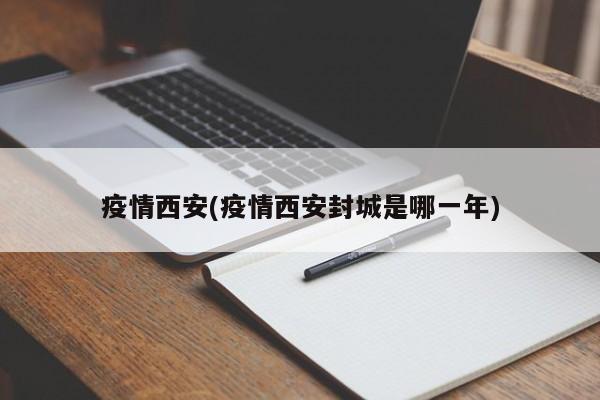 西安疫情什么时候会结束/疫情西安封城是哪一年