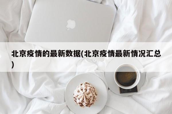 【北京疫情的最新数据/秋季北京疫情最新情况汇总】