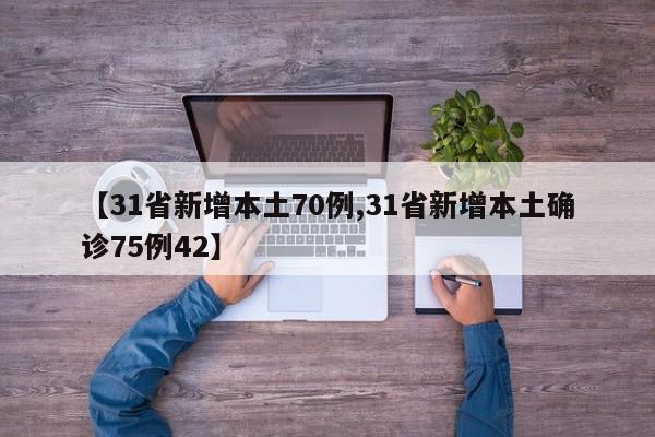 31省新增本土70例/31省新增本土确诊75例42