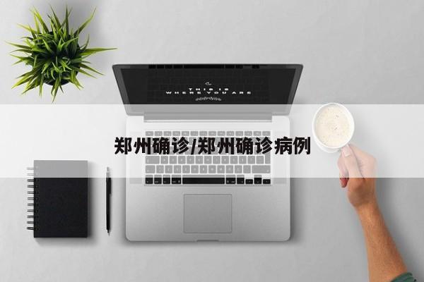 郑州确诊/郑州确诊病例