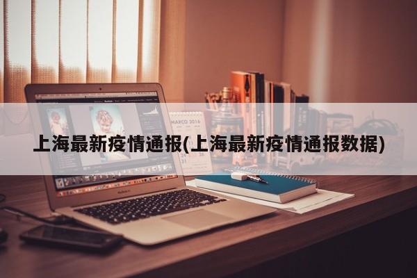 上海最新疫情通报/上海最新疫情通报数据