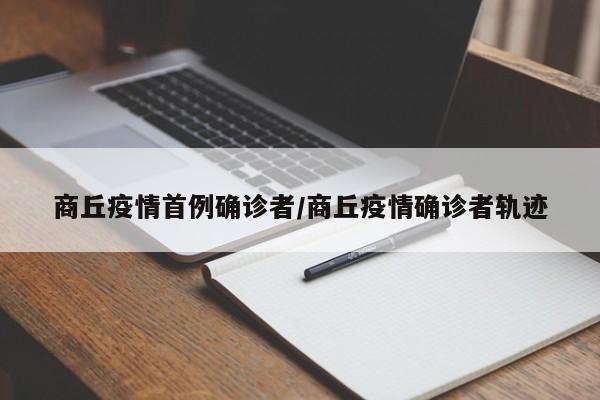 【商丘疫情首例确诊者,商丘疫情确诊者轨迹】
