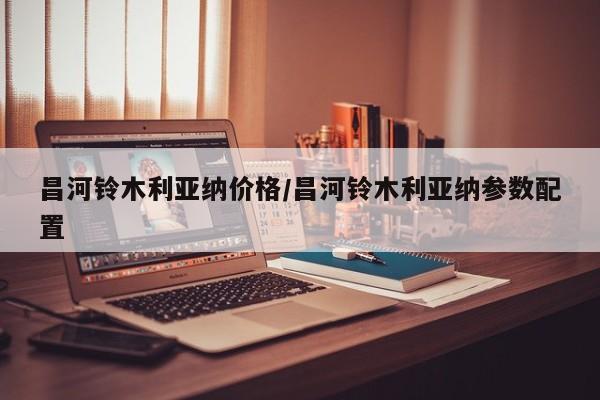 【昌河铃木利亚纳价格/昌河铃木利亚纳参数配置】