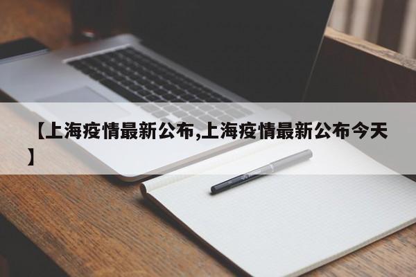 上海疫情最新公布/上海疫情最新公布今天