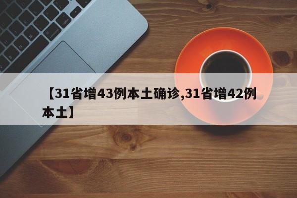 31省增43例本土确诊_31省增42例本土
