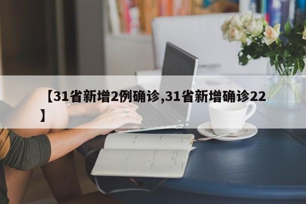 31省新增2例确诊/31省新增确诊22