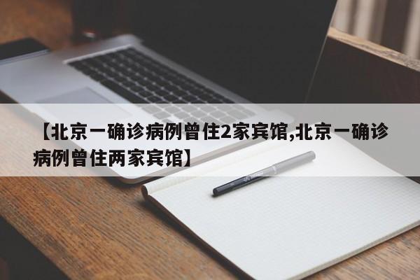 北京一确诊病例曾住2家宾馆/北京一确诊病例曾住两家宾馆